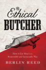 The Ethical Butcher: How to Eat Meat in a Responsible and Sustainable Way By Berlin Reed Cover Image
