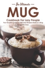 The Ultimate Mug Cookbook for Lazy People: Your Favorite Cookbook with Easy Recipes Made in A Mug Cover Image
