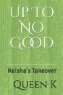 Up To No Good: Keisha's Takeover By Queen K Cover Image