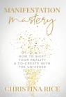Manifestation Mastery: How to Shift Your Reality & Co-Create with the Universe﻿ By Christina Rice Cover Image