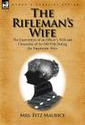 The Rifleman's Wife: The Experiences of an Officer's Wife and Chronicles of the Old 95th By Mrs Fitz Maurice Cover Image