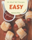 Oh Wow! 365 Easy Recipes: Welcome to Easy Cookbook By Barbara Wise Cover Image