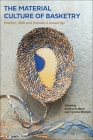 The Material Culture of Basketry: Practice, Skill and Embodied Knowledge By Stephanie Bunn (Editor), Victoria Mitchell (Editor) Cover Image