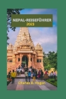 Nepal-Reiseführer 2023: Nepal enthüllt: Entdecken Sie verborgene Schätze, historische Denkmäler und 14-tägige Reiserouten für Anfänger By Charles B. Hogan Cover Image