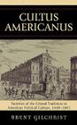 Cultus Americanus: Varieties of the Liberal Tradition in American Political Culture, 1600-1865 By Brent Gilchrist Cover Image