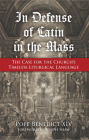 In Defense of Latin in the Mass: The Case for the Church's Timeless Liturgical Language By Pope Benedict XIV, Joseph Shaw (Foreword by) Cover Image