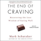 The End of Craving: Recovering the Lost Wisdom of Eating Well By Mark Schatzker, Gibson Frazier (Read by) Cover Image