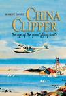 China Clipper: The Age of the Great Flying Boats By Robert Gandt Cover Image