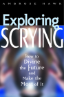 Exploring Scrying: How to Divine the Future and Make the Most of It (Exploring Series) By Ambrose Hawk Cover Image