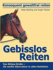 Konsequent gewaltfrei reiten - Gebisslos Reiten: Das Bitless Bridle - die sanfte Alternative in allen Reitstilen By Heike Bartling, Jürgen Fischer Cover Image