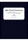 100 Classic Cocktails: The Ultimate Guide to Crafting Your Favorite Cocktails By Sean Moore Cover Image