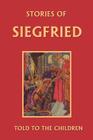 Stories of Siegfried Told to the Children (Yesterday's Classics) Cover Image