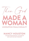 Then God Made A Woman: Unwrapping Female Sexuality Cover Image