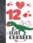 12 & A Heart Crusher: Green Dinosaur Valentines Day Gift For Boys And Girls Age 12 Years Old - Art Sketchbook Sketchpad Activity Book For Ki By Krazed Scribblers Cover Image