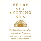 Fears of a Setting Sun Lib/E: The Disillusionment of America's Founders By Dennis C. Rasmussen, Keith Sellon-Wright (Read by) Cover Image