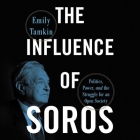 The Influence of Soros Lib/E: Politics, Power, and the Struggle for an Open Society By Emily Tamkin, Jamie Renell (Read by) Cover Image