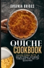 Quiche Cookbook: Savor Every Bite: A Delectable Journey Through the Art of Quiches Cover Image