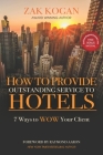 How To Provide Outstanding Service To Hotels: 7 Ways to WOW Your Clients By Raymond Aaron (Foreword by), Zak Kogan Cover Image