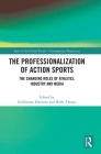 The Professionalization of Action Sports: The Changing Roles of Athletes, Industry and Media (Sport in the Global Society - Contemporary Perspectives) By Guillaume Dumont (Editor), Holly Thorpe (Editor) Cover Image