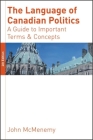 The Language of Canadian Politics: A Guide to Important Terms and Concepts By John McMenemy Cover Image