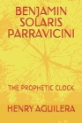 Benjamin Solaris Parravicini: The Prophetic Clock By Ariana Cristina Aguilera, Henry a. Aguilera Cover Image