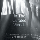 In the Curated Woods: True Tales from a Grass Widow By Ute Heggen Cover Image