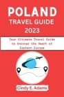Poland Travel Guide 2023: Your Ultimate Travel Guide to Uncover the Heart of Eastern Europe By Cindy E. Adams Cover Image