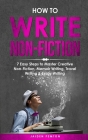 How to Write Non-Fiction: 7 Easy Steps to Master Creative Non-Fiction, Memoir Writing, Travel Writing & Essay Writing (Creative Writing #7) Cover Image