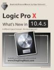 Logic Pro X - What's New in 10.4.5: A different type of manual - the visual approach By Edgar Rothermich Cover Image