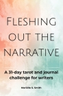 Fleshing Out the Narrative: A 31-Day Tarot and Journal Challenge for Writers By Mariëlle S. Smith Cover Image