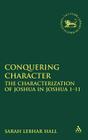 Conquering Character: The Characterization of Joshua in Joshua 1-12 (Library of Hebrew Bible/Old Testament Studies #512) By Sarah Lebhar Hall Cover Image