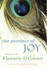 The Province of Joy: Praying with Flannery O'Connor By Angela Alaimo O'Donnell Cover Image
