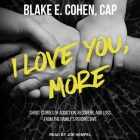I Love You, More: Short Stories of Addiction, Recovery, and Loss from the Family's Perspective Cover Image