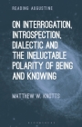 On Interrogation, Introspection, Dialectic and the Ineluctable Polarity of Being and Knowing (Reading Augustine) Cover Image