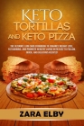 Keto Tortillas and Keto Pizza: The Ultimate Low Carb Cookbook to Enhance Weight Loss, Fat Burning, and Promote Healthy Living with Easy to Follow, Qu By Zara Elby Cover Image