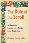 The Role of the Scroll: An Illustrated Introduction to Scrolls in the Middle Ages By Thomas Forrest Kelly Cover Image