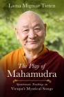 The Play of Mahamudra: Spontaneous Teachings on Virupa's Mystical Songs By Lama Migmar Tseten Cover Image