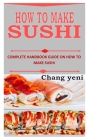 How to Make Sushi: Complete Handbook Guide on How to Make Sushi Cover Image