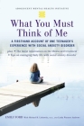 What You Must Think of Me: A Firsthand Account of One Teenager's Experience with Social Anxiety Disorder (Adolescent Mental Health Initiative) Cover Image
