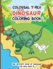 Colossal Trex Dinosaur Coloring Book, Big Activity Book of Dinosaur For Kids Ages 3+: Fantastic big animal coloring book gift for boys and girls with Cover Image