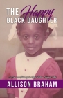 The Happy Black Daughter: 5 Success Principles My Father Taught Me By Allison Braham Cover Image