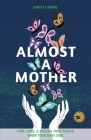 Almost a Mother: Love, Loss, and Finding Your People When Your Baby Dies By Christy Wopat Cover Image