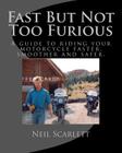 Fast But Not Too Furious: A guide to riding any motorcycle faster, smoother & safer. By Neil F. Scarlett Cover Image