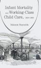 Infant Mortality and Working-Class Child Care, 1850-1899 By Melanie Reynolds Cover Image