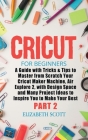 Cricut for Beginners: A Guide with Tricks & Tips to Master from Scratch Your Cricut Maker Machine, Air Explore 2, with Design Space and Many Cover Image