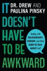 It Doesn't Have to Be Awkward: Dealing with Relationships, Consent, and Other Hard-to-Talk-About Stuff By Drew Pinsky, Paulina Pinsky Cover Image