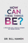 How Can These Things Be?: A Preacher and a Miracle Worker But Denied Heaven! Cover Image