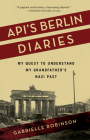 Api's Berlin Diaries: My Quest to Understand My Grandfather's Nazi Past By Gabrielle Robinson Cover Image