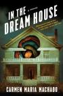 In the Dream House: A Memoir By Carmen Maria Machado Cover Image