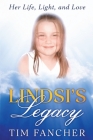 Lindsi's Legacy: Her Life, Light, and Love By Tim Fancher Cover Image